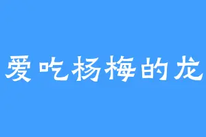 爱吃杨梅的龙