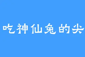 爱吃神仙兔的尖利