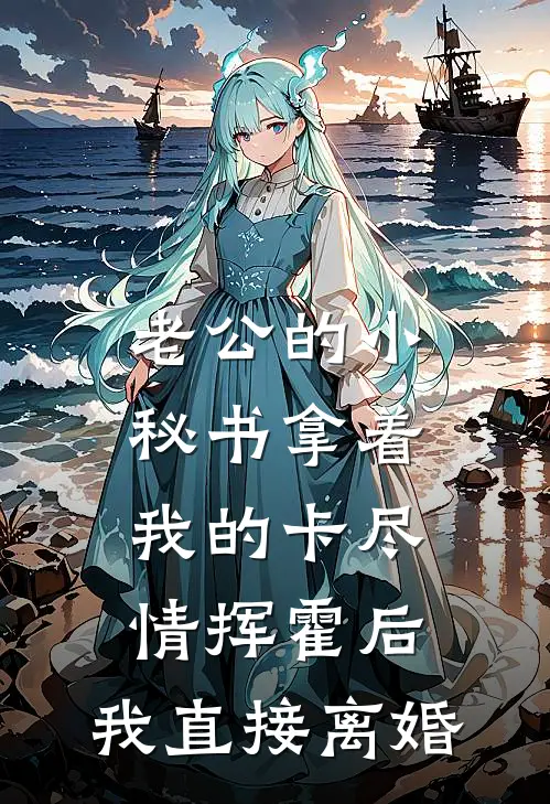 老公的小秘书拿着我的卡尽情挥霍后，我直接离婚