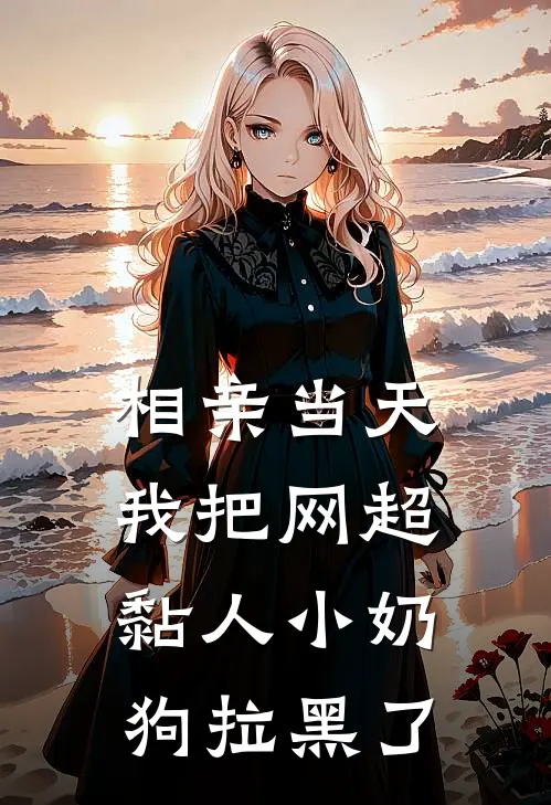 相亲当天，我把网超黏人小奶狗拉黑了