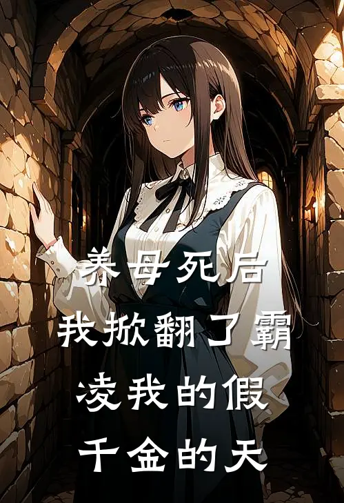 养母死后，我掀翻了霸凌我的假千金的天(小舟叶家富)完整版小说全文免费阅读_免费阅读无弹窗养母死后，我掀翻了霸凌我的假千金的天小舟叶家富