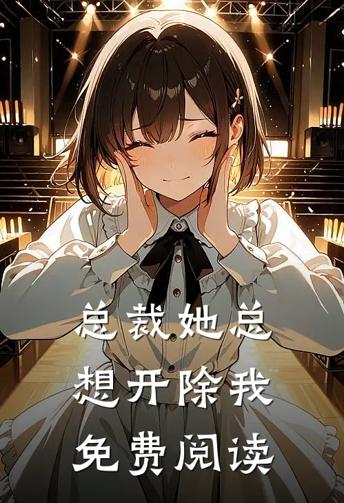 总裁她总想开除我免费阅读