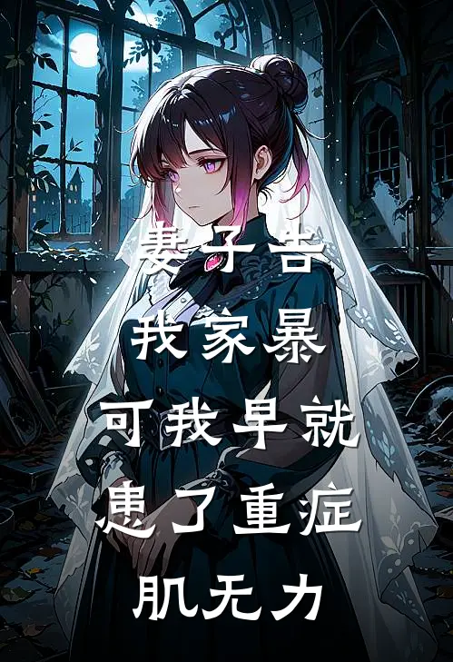 妻子告我家暴，可我早就患了重症肌无力(苏曼妮陈敬山)完本小说大全_热门小说大全妻子告我家暴，可我早就患了重症肌无力苏曼妮陈敬山