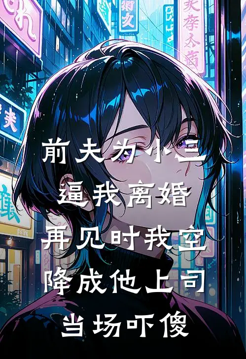 前夫为小三逼我离婚，再见时我空降成他上司当场吓傻(马尔代夫顾承正)热门小说阅读_全文免费阅读前夫为小三逼我离婚，再见时我空降成他上司当场吓傻马尔代夫顾承正