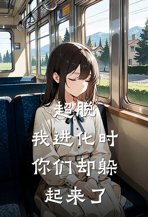 超脱：我进化时，你们却躲起来了(裴渊陈二牛)热门小说大全_推荐完本小说超脱：我进化时，你们却躲起来了裴渊陈二牛