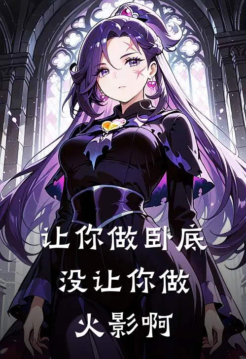 让你做卧底，没让你做火影啊