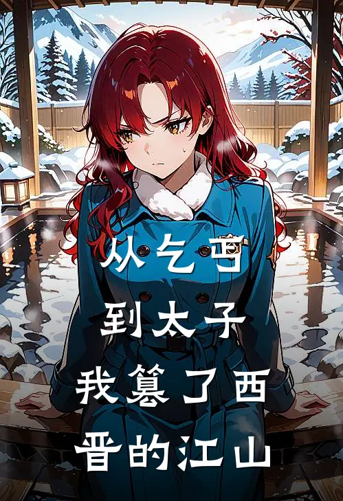 从乞丐到太子，我篡了西晋的江山马正度石崇无弹窗全文免费阅读_最新推荐小说从乞丐到太子，我篡了西晋的江山(马正度石崇)