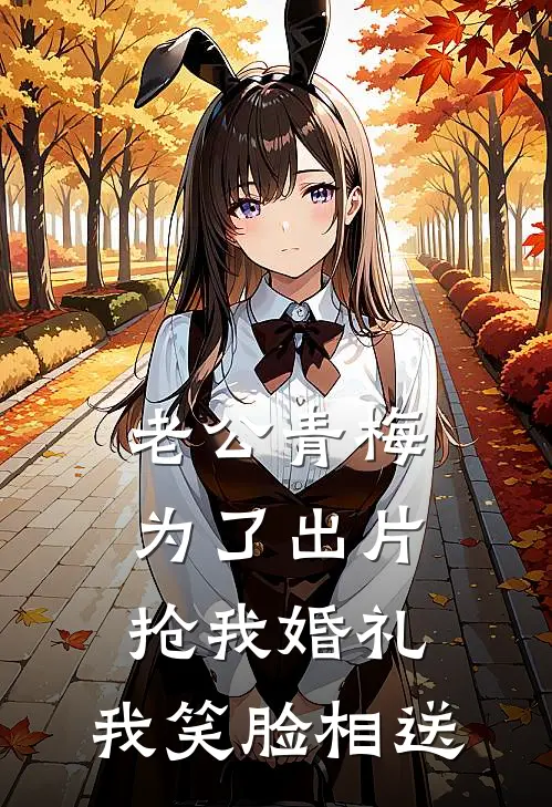 老公青梅为了出片抢我婚礼，我笑脸相送(段怀川青梅)热门网络小说_最新完本小说老公青梅为了出片抢我婚礼，我笑脸相送(段怀川青梅)