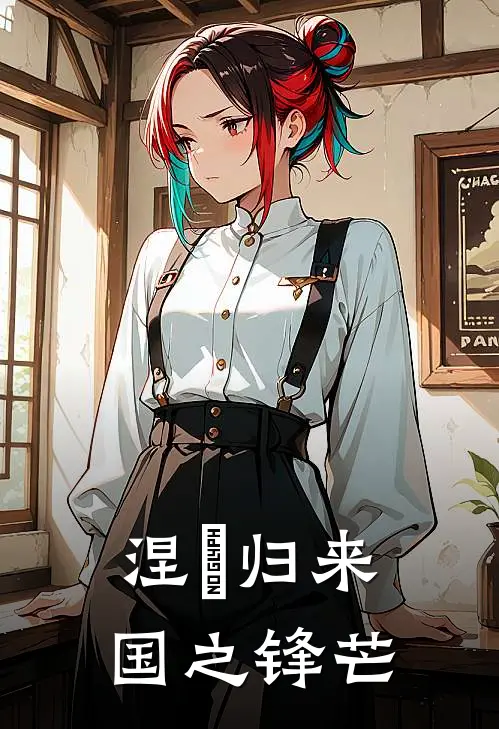 涅槃归来：国之锋芒(林婉赵宇轩)热门小说大全_免费小说大全涅槃归来：国之锋芒林婉赵宇轩