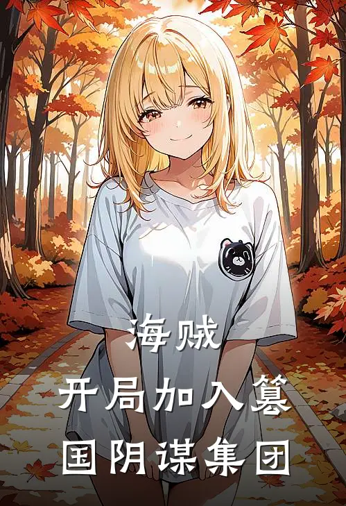 海贼：开局加入篡国阴谋集团沧渊薇薇免费小说推荐_免费小说笔趣阁海贼：开局加入篡国阴谋集团沧渊薇薇