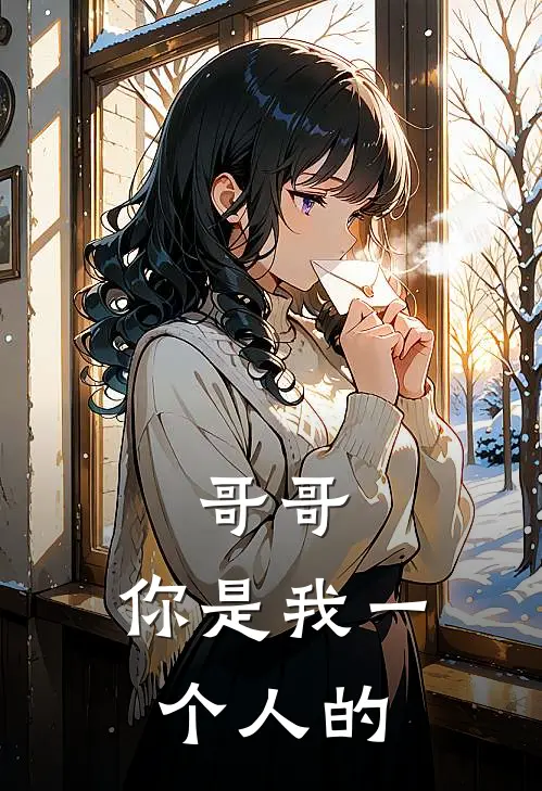 哥哥，你是我一个人的(靳承屿温晚)免费热门小说_最新小说推荐哥哥，你是我一个人的靳承屿温晚