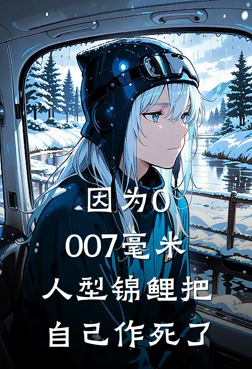 《因为0.007毫米，人型锦鲤把自己作死了》金绵绵绵绵_(因为0.007毫米，人型锦鲤把自己作死了)全集在线阅读