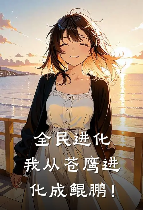 《全民进化，我从苍鹰进化成鲲鹏！》常霄羽李航完本小说_常霄羽李航(全民进化，我从苍鹰进化成鲲鹏！)全文免费阅读无弹窗大结局