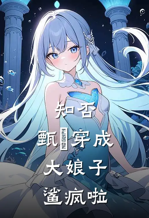 知否：甄嬛穿成大娘子，鲨疯啦盛紘甄嬛完结小说免费阅读_热门免费小说知否：甄嬛穿成大娘子，鲨疯啦(盛紘甄嬛)