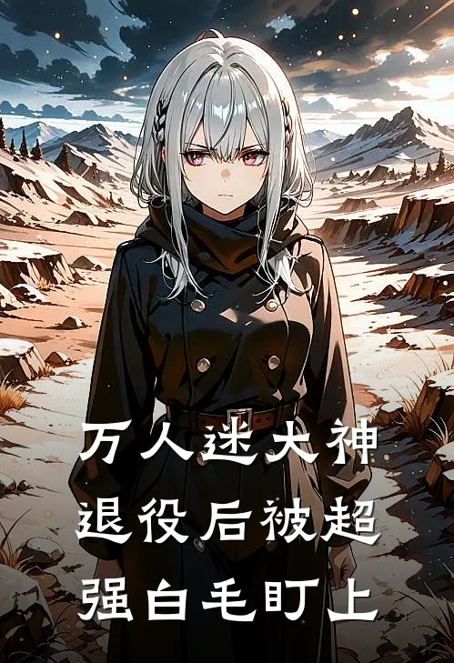 万人迷大神退役后被超强白毛盯上宋绥林斯鹤热门小说排行_免费小说万人迷大神退役后被超强白毛盯上宋绥林斯鹤