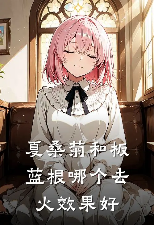 夏桑菊和板蓝根哪个去火效果好