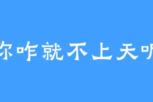你咋就不上天呢