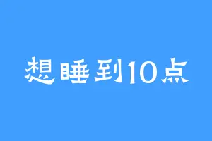 想睡到10点