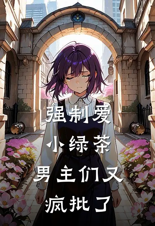 强制爱小绿茶，男主们又疯批了