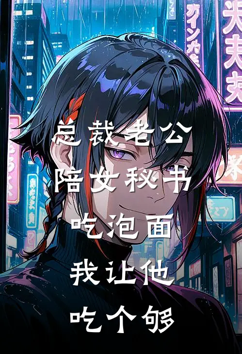 总裁老公陪女秘书吃泡面，我让他吃个够