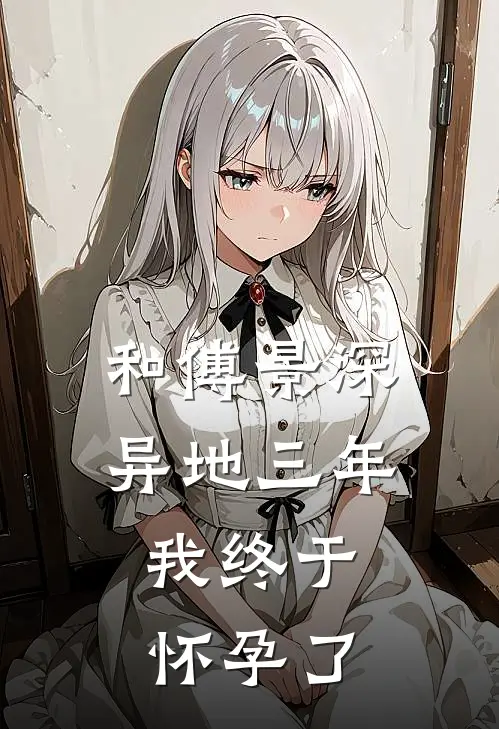 和傅景深异地三年，我终于怀孕了