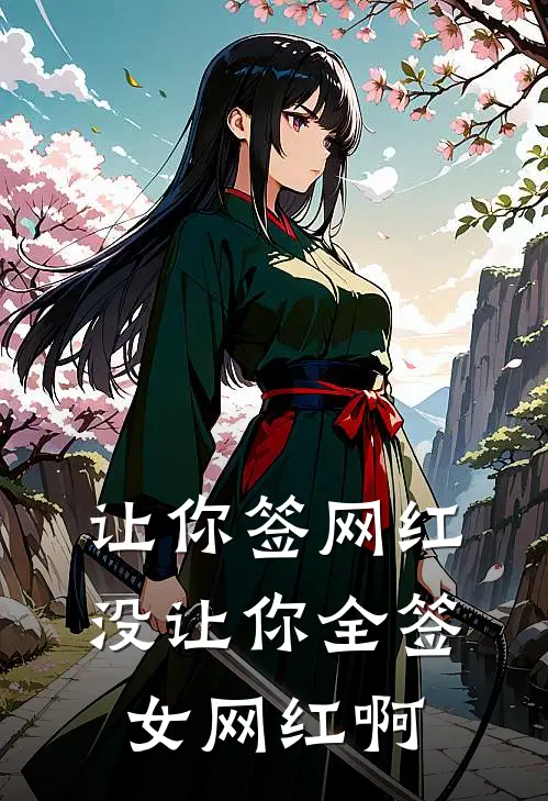 让你签网红，没让你全签女网红啊(陈俊王心铃)全文在线阅读_(让你签网红，没让你全签女网红啊)精彩小说